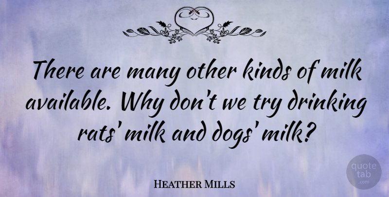 Heather Mills Quote About Funny, Dog, Drinking: There Are Many Other Kinds...