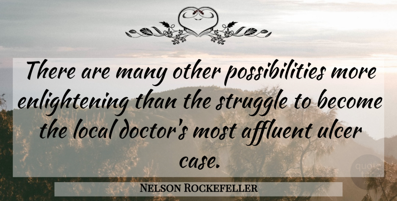 Nelson Rockefeller Quote About Struggle, Doctors, Ulcers: There Are Many Other Possibilities...