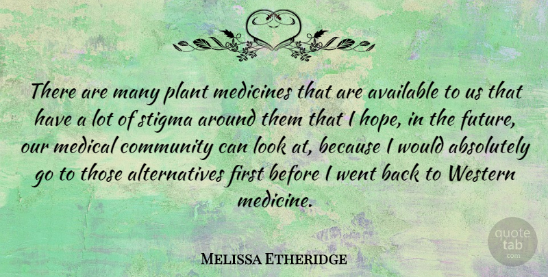 Melissa Etheridge Quote About Plant Medicine, Community, Alternatives: There Are Many Plant Medicines...