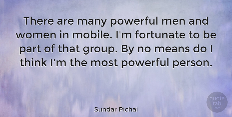 Sundar Pichai Quote About Fortunate, Means, Men, Women: There Are Many Powerful Men...