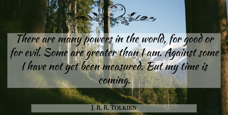 J. R. R. Tolkien Quote About Evil, World, Greater: There Are Many Powers In...