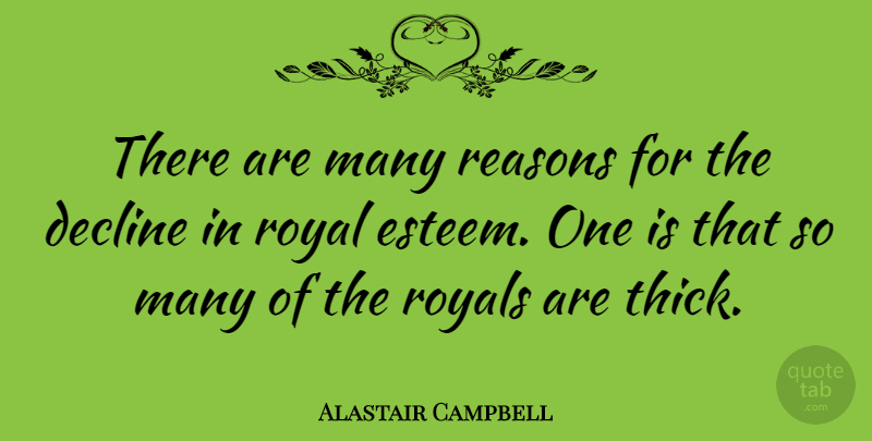 Alastair Campbell Quote About Royal, Reason, Decline: There Are Many Reasons For...