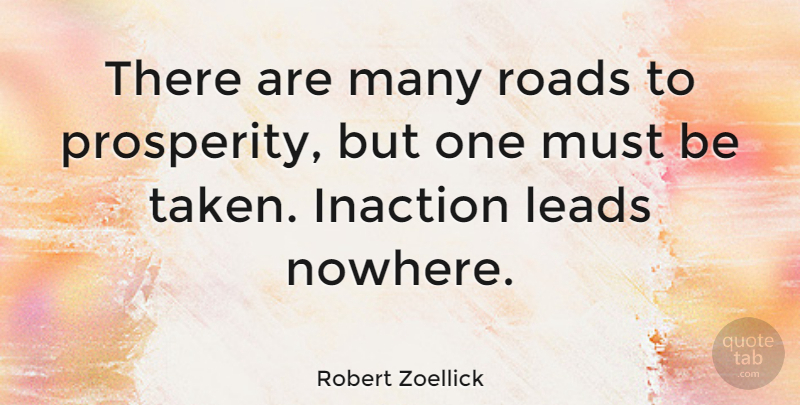 Robert Zoellick Quote About Taken, Prosperity, Inaction: There Are Many Roads To...