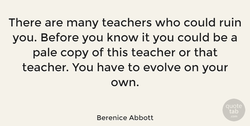 Berenice Abbott Quote About Inspirational, Teacher, Ruins: There Are Many Teachers Who...