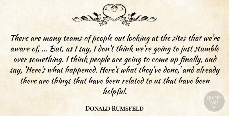 Donald Rumsfeld Quote About Aware, Looking, People, Related, Sites: There Are Many Teams Of...
