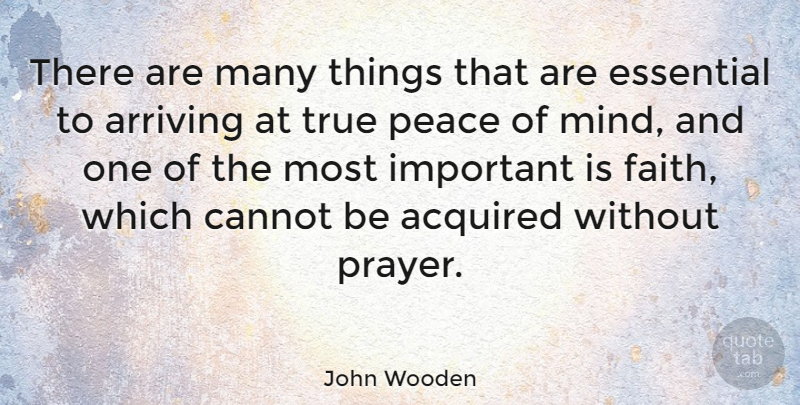 John Wooden Quote About Faith, Peace, Prayer: There Are Many Things That...