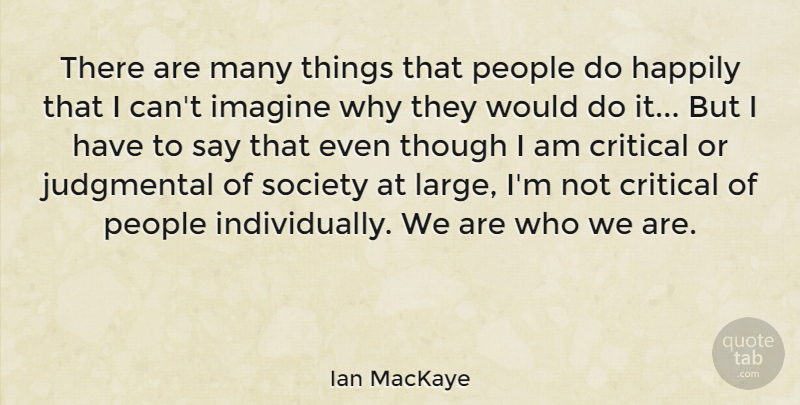 Ian MacKaye Quote About People, Who We Are, Judgmental: There Are Many Things That...