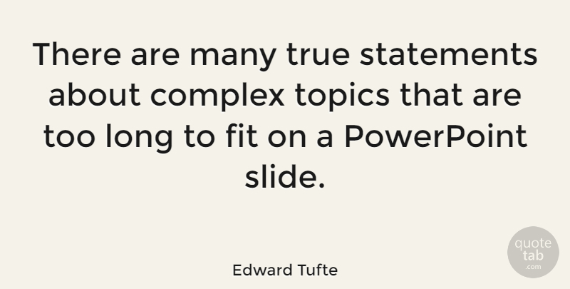 Edward Tufte Quote About Long, Topics, Slides: There Are Many True Statements...
