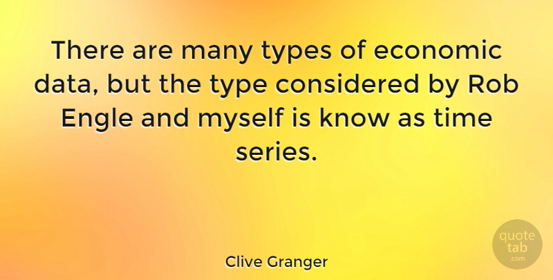 Clive Granger Quote About Considered, Economic, Rob, Time, Type: There Are Many Types Of...