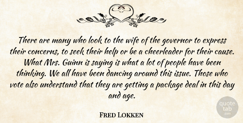 Fred Lokken Quote About Dancing, Deal, Express, Governor, Help: There Are Many Who Look...