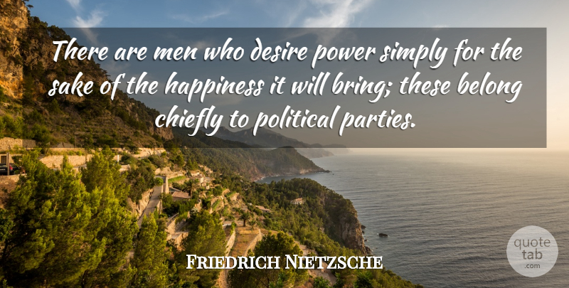 Friedrich Nietzsche Quote About Party, Men, Political: There Are Men Who Desire...