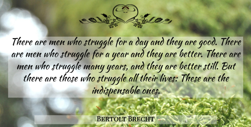 Bertolt Brecht Quote About Struggle, Men, Years: There Are Men Who Struggle...
