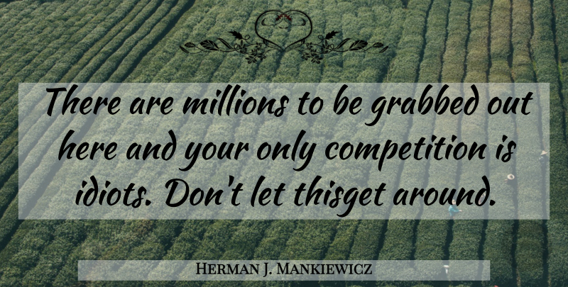 Herman J. Mankiewicz Quote About Competition, Idiot, Millions: There Are Millions To Be...