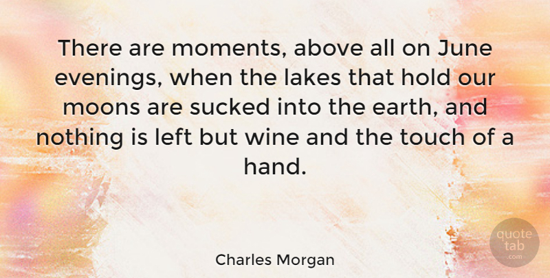Charles Morgan Quote About Summer, Wine, Moon: There Are Moments Above All...