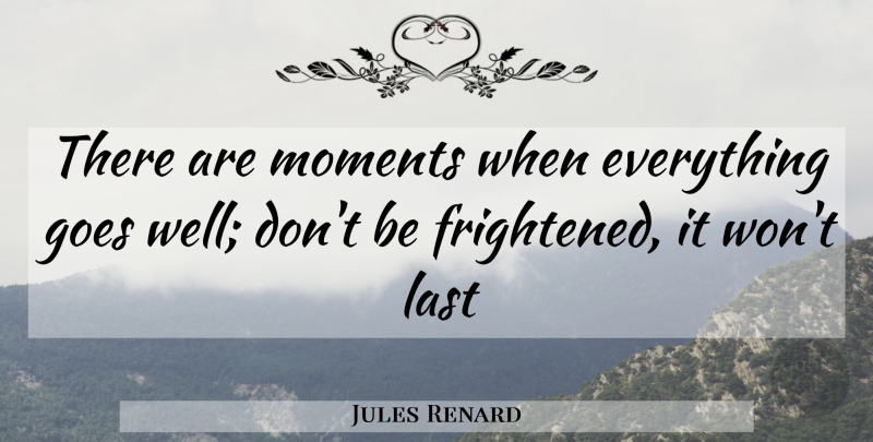 Jules Renard Quote About Goes, Last, Moments: There Are Moments When Everything...