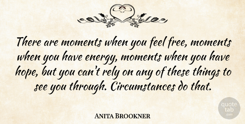 Anita Brookner Quote About Energy, Moments, Circumstances: There Are Moments When You...
