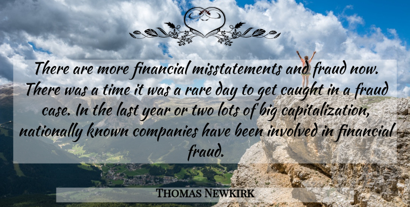 Thomas Newkirk Quote About Caught, Companies, Financial, Fraud, Involved: There Are More Financial Misstatements...