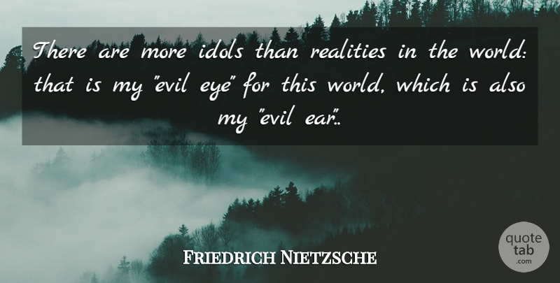 Friedrich Nietzsche Quote About Eye, Reality, Idols: There Are More Idols Than...