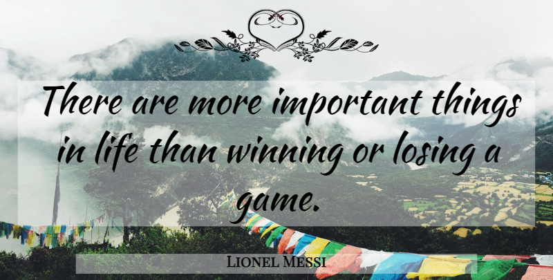 Lionel Messi Quote About Winning, Games, Things In Life: There Are More Important Things...