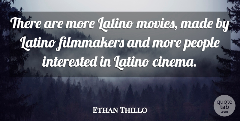 Ethan Thillo Quote About Filmmakers, Interested, Latino, People: There Are More Latino Movies...