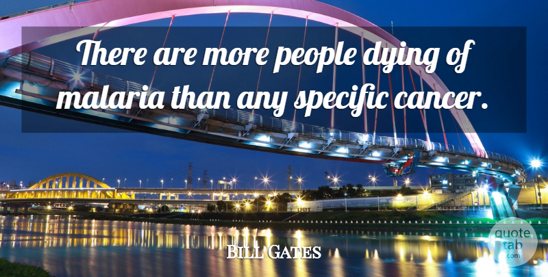 Bill Gates Quote About Cancer, People, Dying: There Are More People Dying...