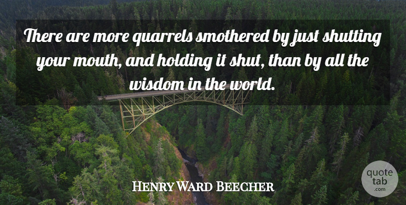 Henry Ward Beecher Quote About World, Mouths, Quarrels: There Are More Quarrels Smothered...