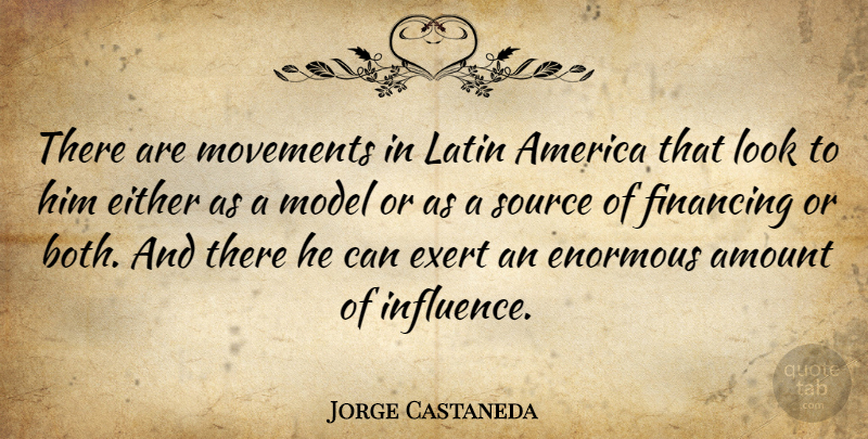 Jorge Castaneda Quote About America, Amount, Either, Enormous, Exert: There Are Movements In Latin...