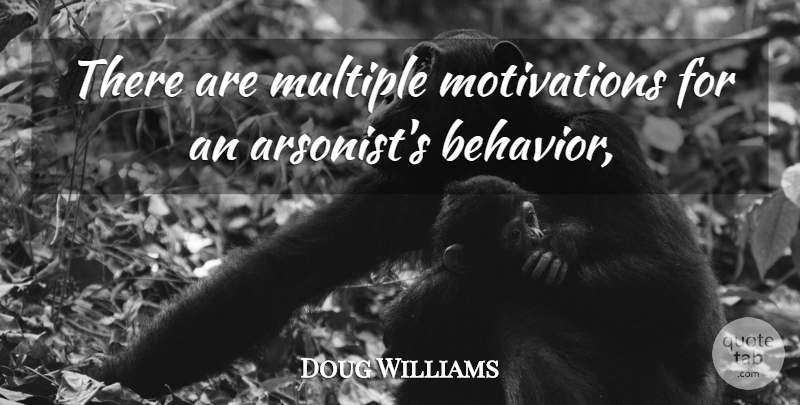 Doug Williams Quote About Behavior, Multiple: There Are Multiple Motivations For...