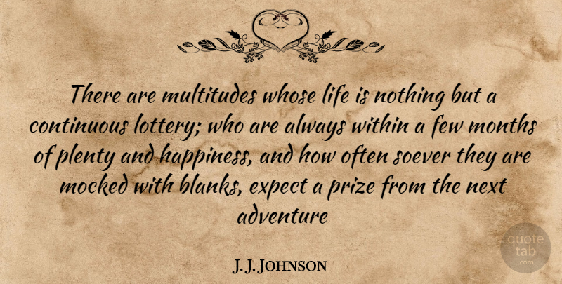 J. J. Johnson Quote About Adventure, Continuous, Expect, Few, Life: There Are Multitudes Whose Life...
