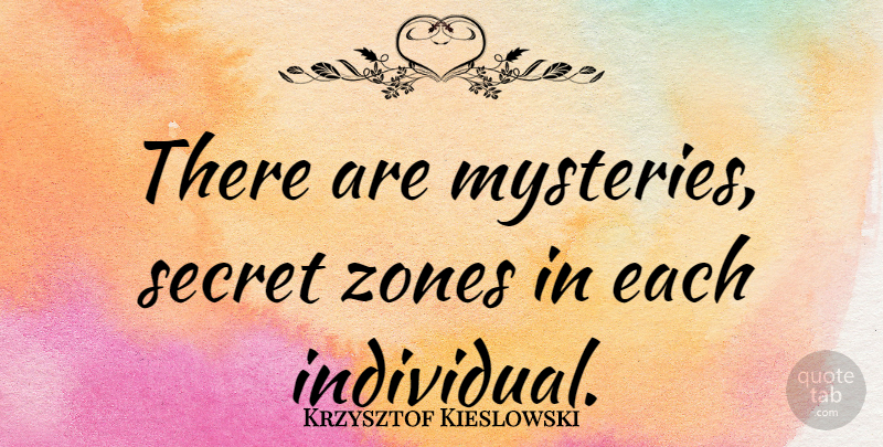 Krzysztof Kieslowski Quote About Secret, Mystery, Individual: There Are Mysteries Secret Zones...
