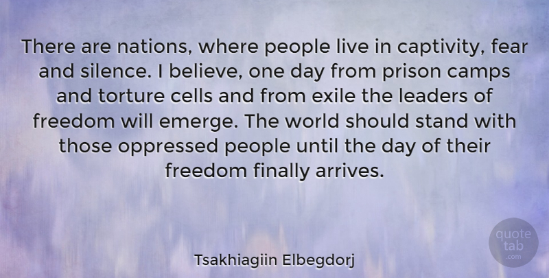 Tsakhiagiin Elbegdorj Quote About Camps, Cells, Exile, Fear, Finally: There Are Nations Where People...