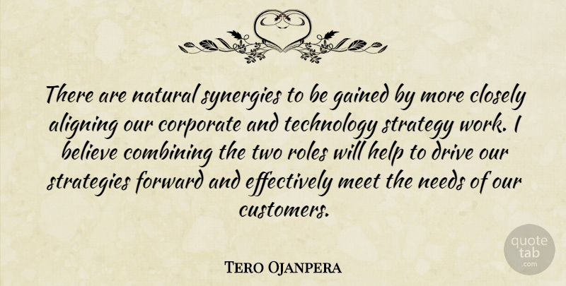 Tero Ojanpera Quote About Believe, Closely, Combining, Corporate, Drive: There Are Natural Synergies To...