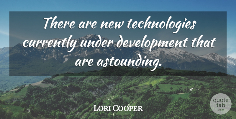 Lori Cooper Quote About Currently: There Are New Technologies Currently...