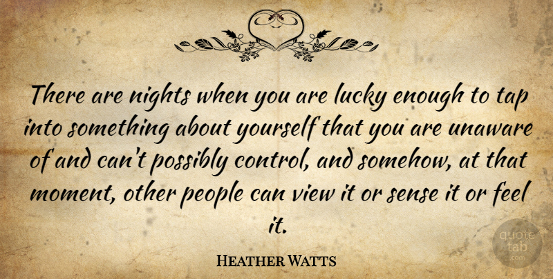 Heather Watts Quote About Nights, People, Possibly, Tap, Unaware: There Are Nights When You...