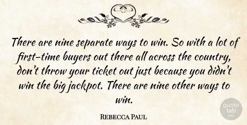 Rebecca Paul Quote About Across, Buyers, Nine, Separate, Throw: There Are Nine Separate Ways...
