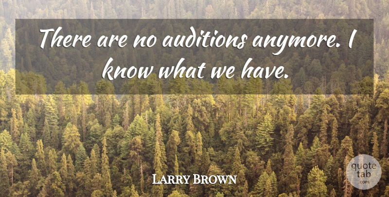 Larry Brown Quote About Auditions: There Are No Auditions Anymore...
