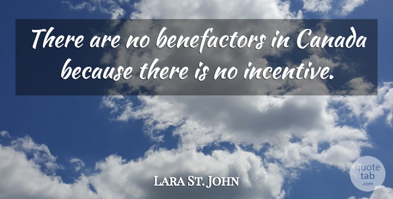 Lara St. John Quote About Canada, Incentives, Benefactors: There Are No Benefactors In...
