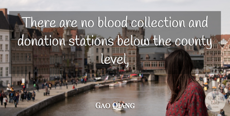 Gao Qiang Quote About Below, Blood, Collection, County, Donation: There Are No Blood Collection...