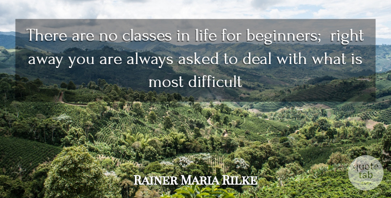 Rainer Maria Rilke Quote About Advice, Asked, Classes, Deal, Difficult: There Are No Classes In...