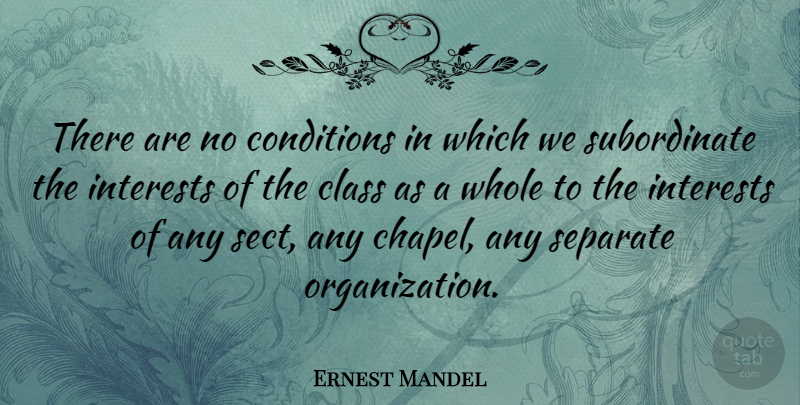 Ernest Mandel Quote About Class, Organization, Chapel: There Are No Conditions In...