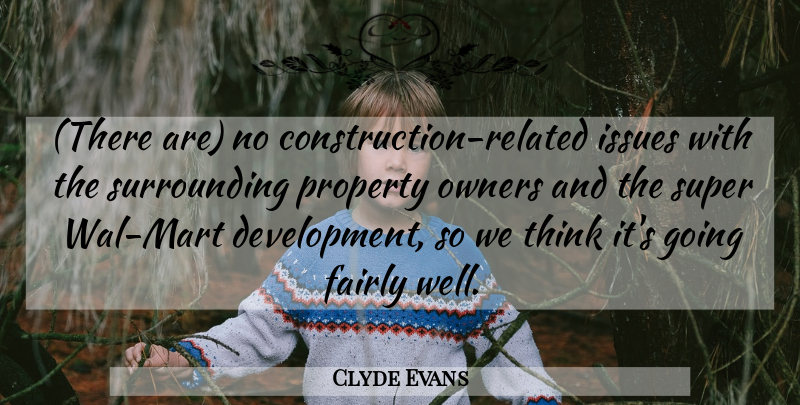 Clyde Evans Quote About Fairly, Issues, Owners, Property, Super: There Are No Construction Related...