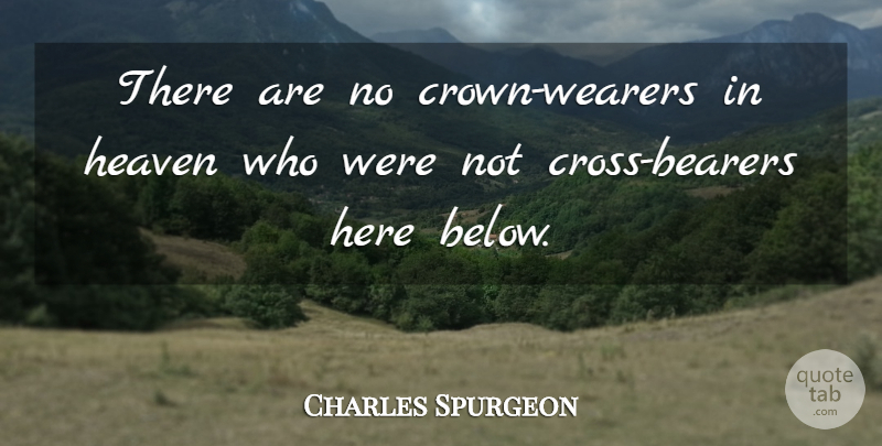 Charles Spurgeon Quote About Heaven, Crowns, Crosses: There Are No Crown Wearers...