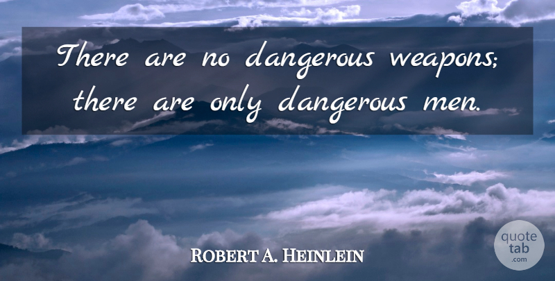 Robert A. Heinlein Quote About Gun, Men, Dangerous Man: There Are No Dangerous Weapons...
