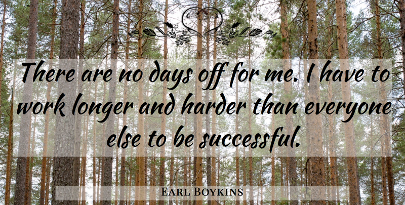 Earl Boykins Quote About Days, Harder, Longer, Work: There Are No Days Off...