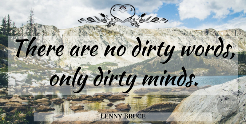 Lenny Bruce Quote About Dirty, Mind, Dirty Minds: There Are No Dirty Words...