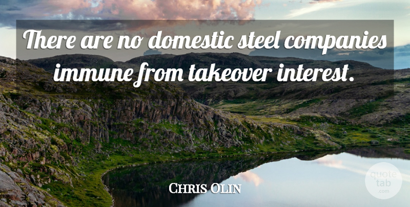 Chris Olin Quote About Companies, Domestic, Immune, Steel: There Are No Domestic Steel...