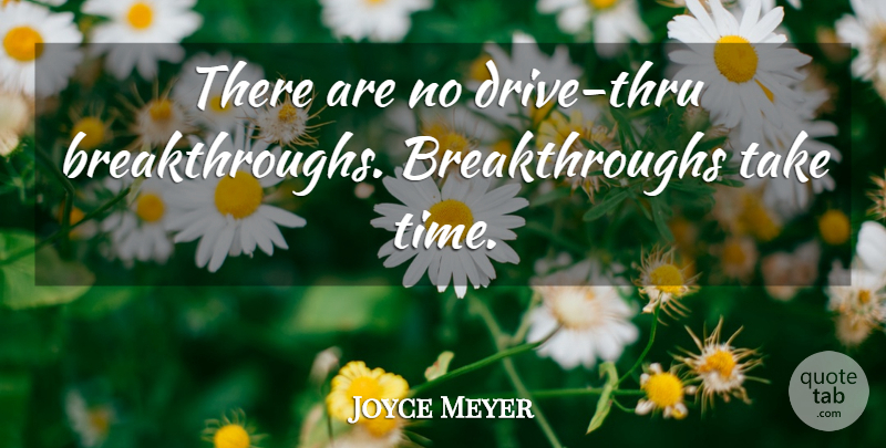 Joyce Meyer Quote About Drive Thru, Breakthrough, Take Time: There Are No Drive Thru...