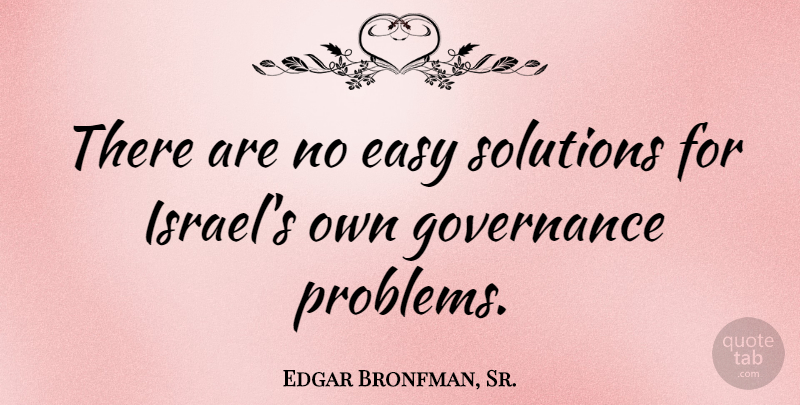 Edgar Bronfman, Sr. Quote About Governance: There Are No Easy Solutions...