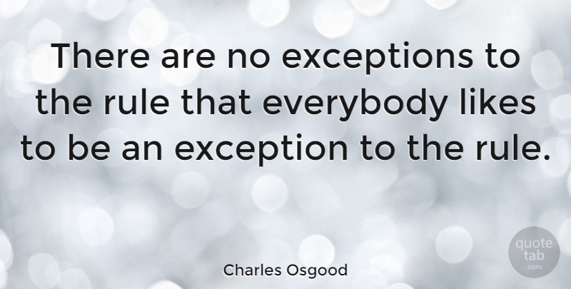 Charles Osgood Quote About Exception To The Rule, Likes, Exception: There Are No Exceptions To...