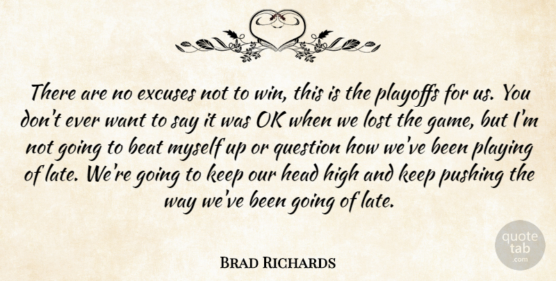 Brad Richards Quote About Beat, Excuses, Head, High, Lost: There Are No Excuses Not...